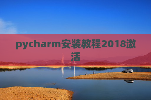 pycharm安装教程2018激活 pycharm安装教程2018激活